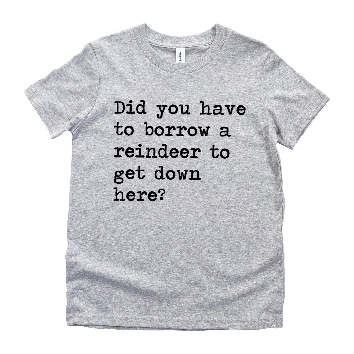 Did You Have To Borrow A Reindeer To Get Down Here - Short Sleeve Kids Shirt