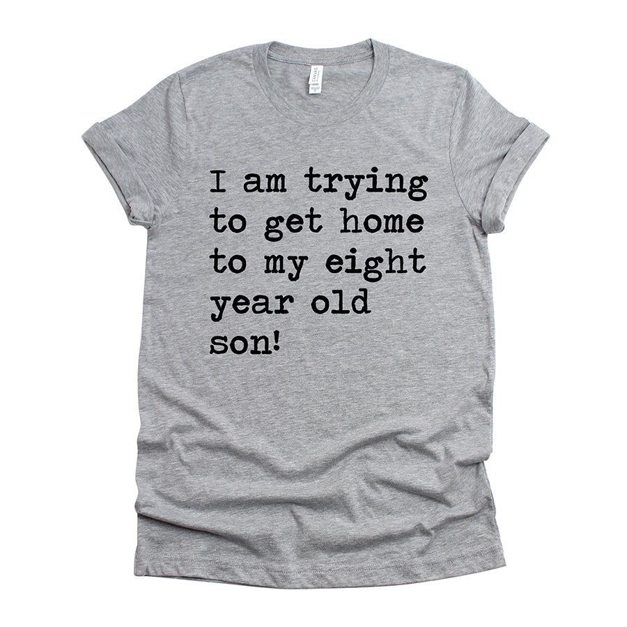 I Am Trying To Get Home To My Eight Year Old Son Unisex Tee