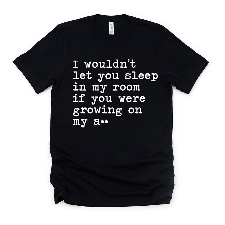 If You Were Growing on my A** Unisex Tee