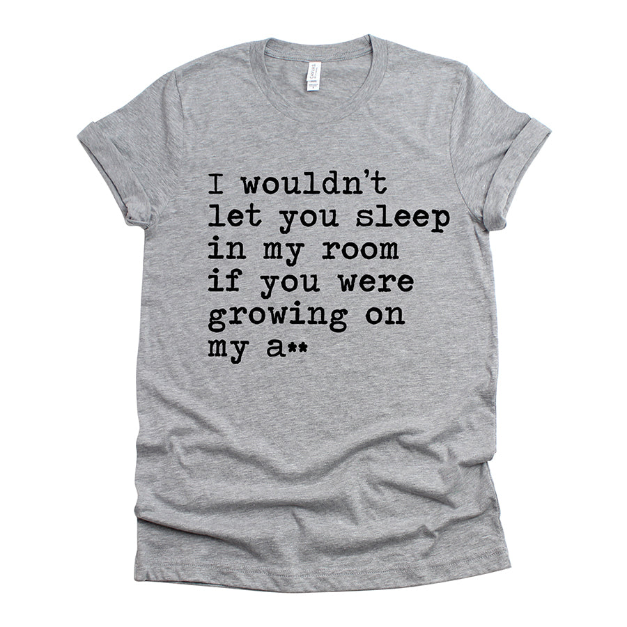If You Were Growing on my A** Unisex Tee