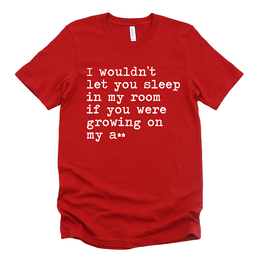 If You Were Growing on my A** Unisex Tee