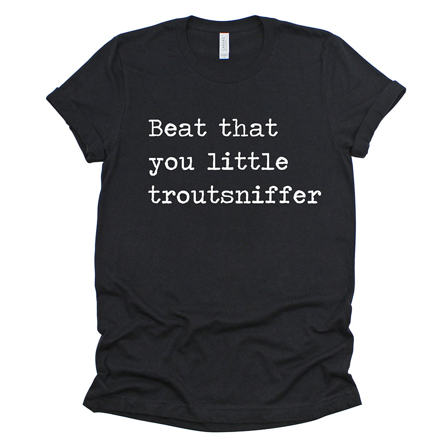 Beat That You Little Trout Sniffer Unisex Tee