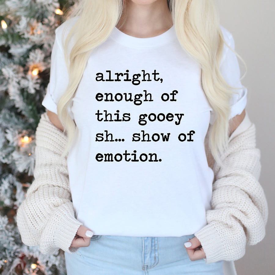 Alright Enough of This Gooey Show of Emotion Unisex Tee