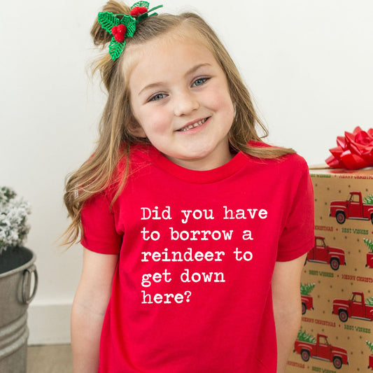 Did You Have To Borrow A Reindeer To Get Down Here - Short Sleeve Kids Shirt