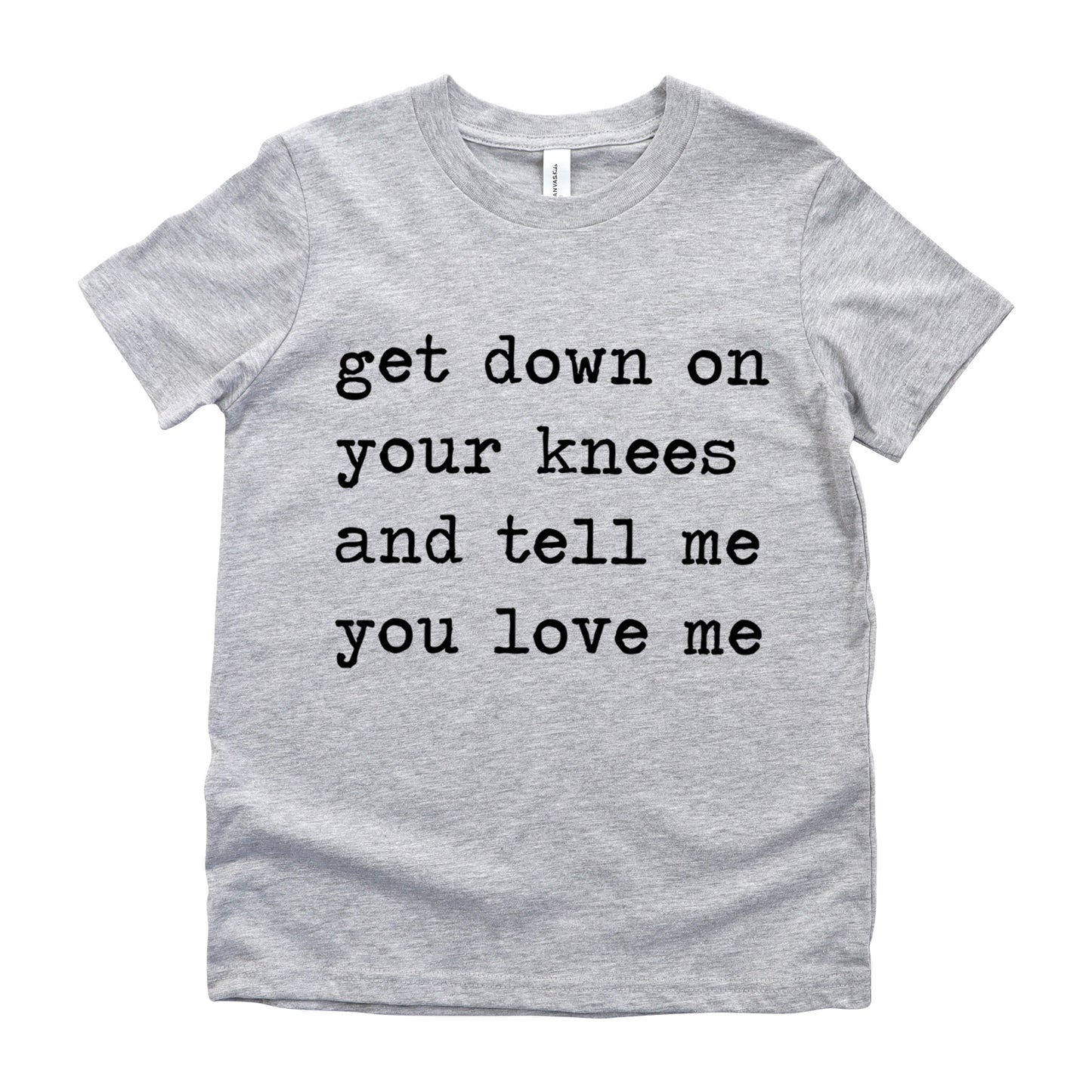 Get Down On Your Kees And Tell Me You Love Me - Short Sleeve Kids Shirt