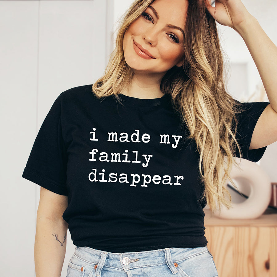 I Made My Family Disappear Unisex Tee