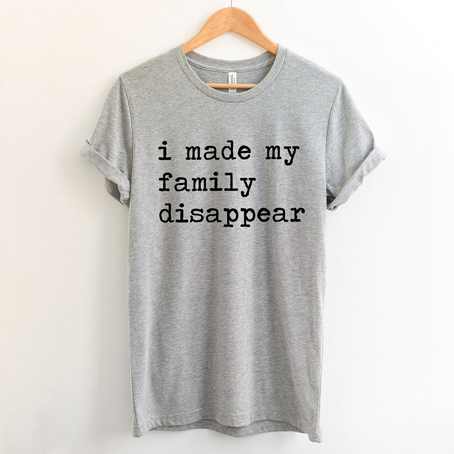 I Made My Family Disappear Unisex Tee