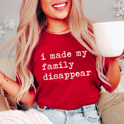 I Made My Family Disappear Unisex Tee