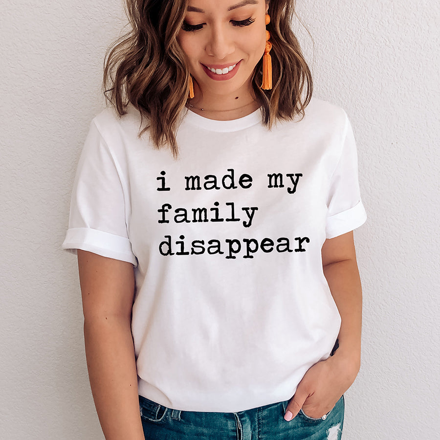 I Made My Family Disappear Unisex Tee