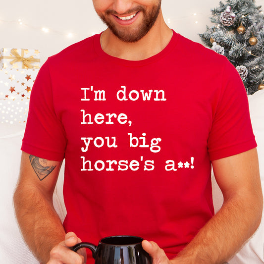 I'm Down Here You Big Horse's A** Unisex Tee