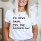 I'm Down Here You Big Horse's A** Unisex Tee