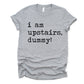 I Am Upstairs Dummy Unisex Tee