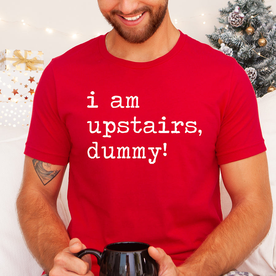 I Am Upstairs Dummy Unisex Tee