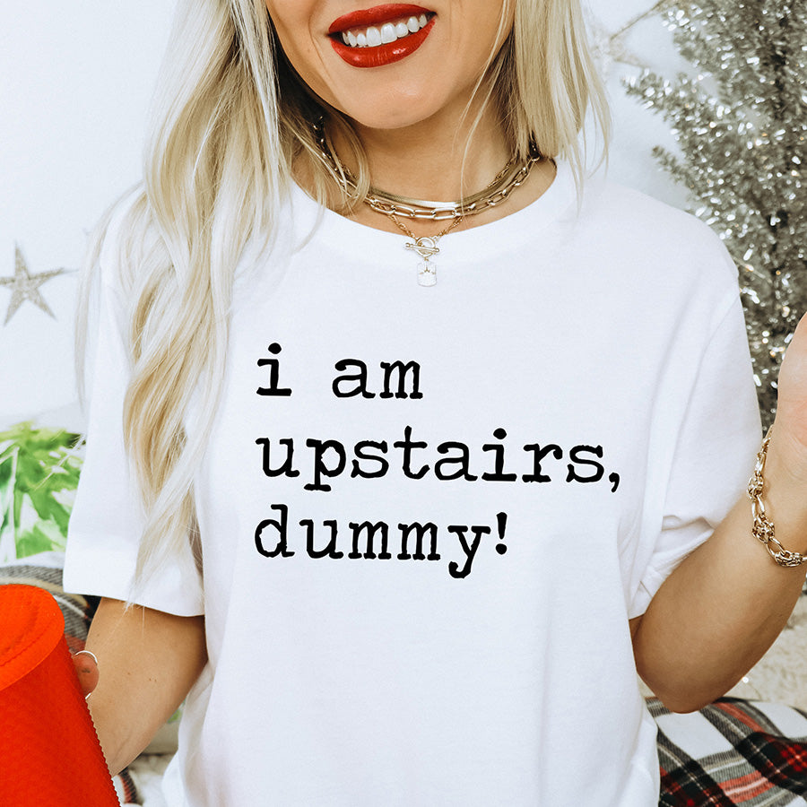 I Am Upstairs Dummy Unisex Tee