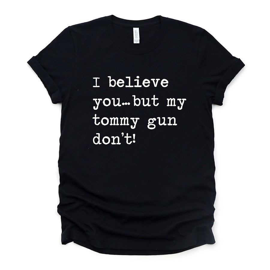 I Believe You But My Tommy Gun Don't Unisex Tee