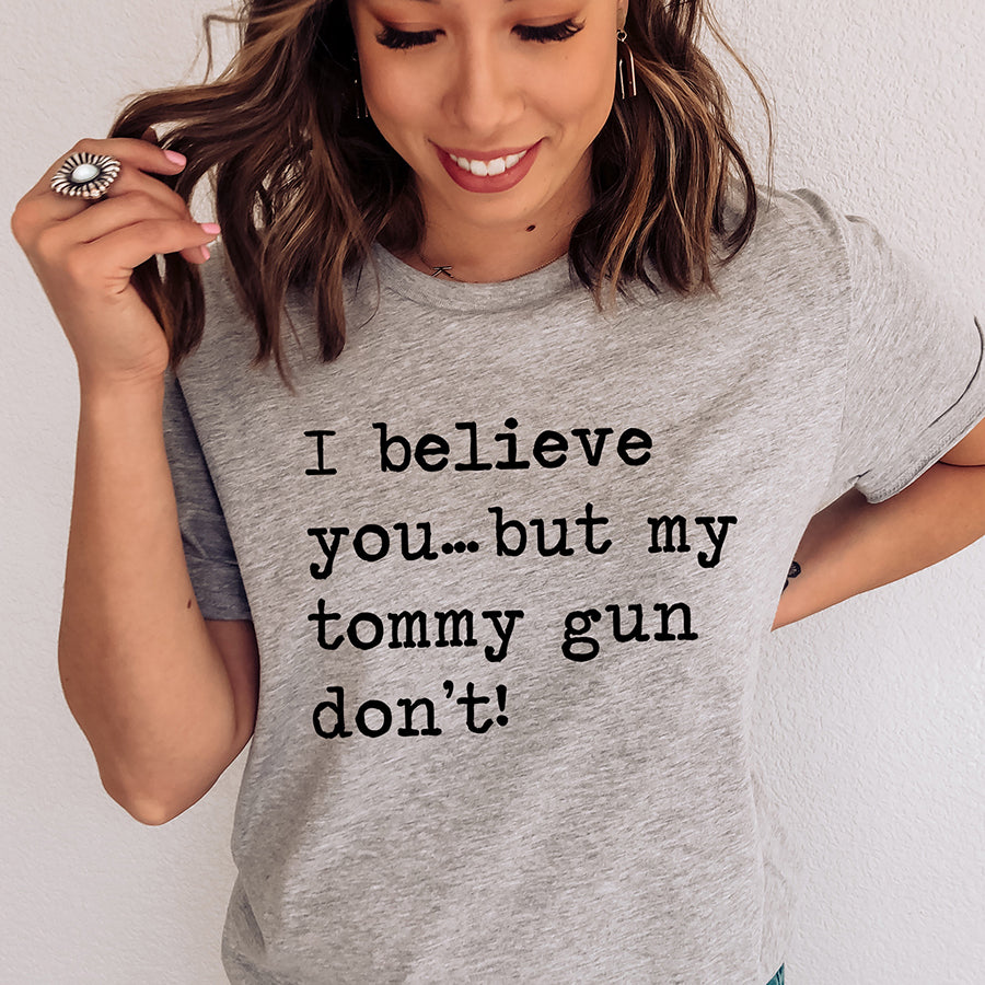 I Believe You But My Tommy Gun Don't Unisex Tee