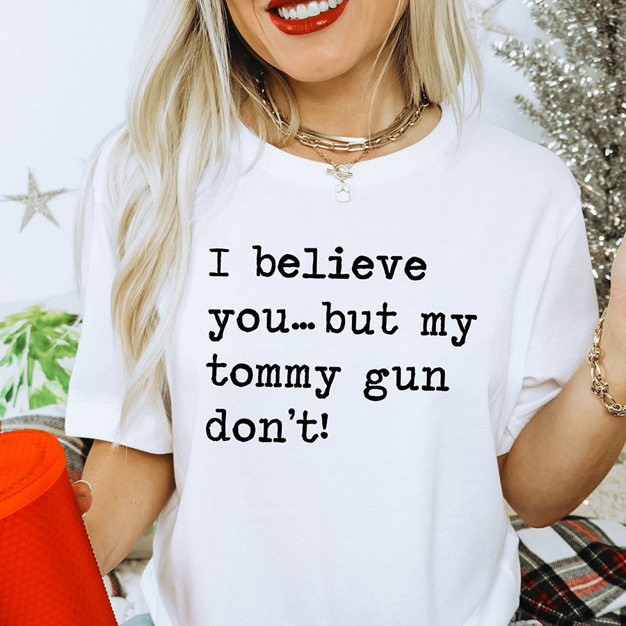 I Believe You But My Tommy Gun Don't Unisex Tee