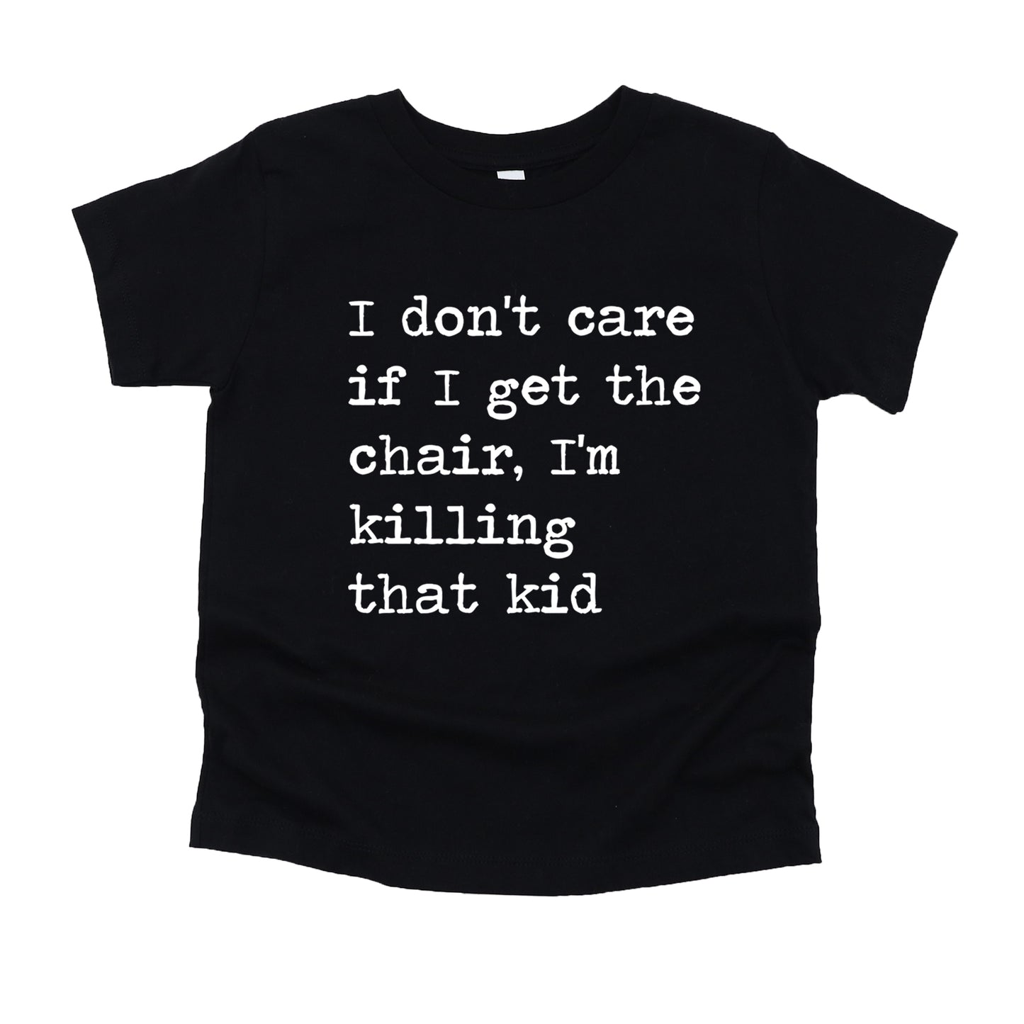 I Don't Care If I Get The Chair I'm Killing That Kid - Short Sleeve Kids Shirt