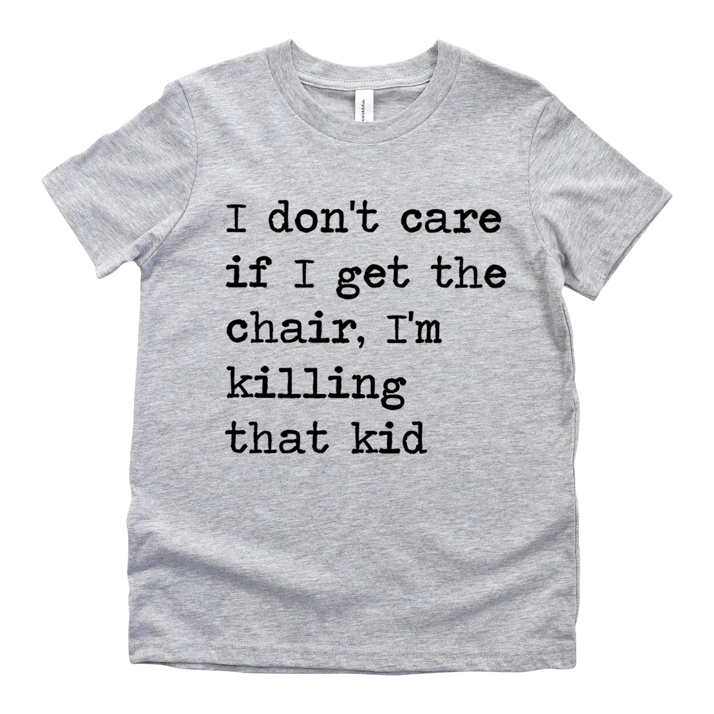 I Don't Care If I Get The Chair I'm Killing That Kid - Short Sleeve Kids Shirt