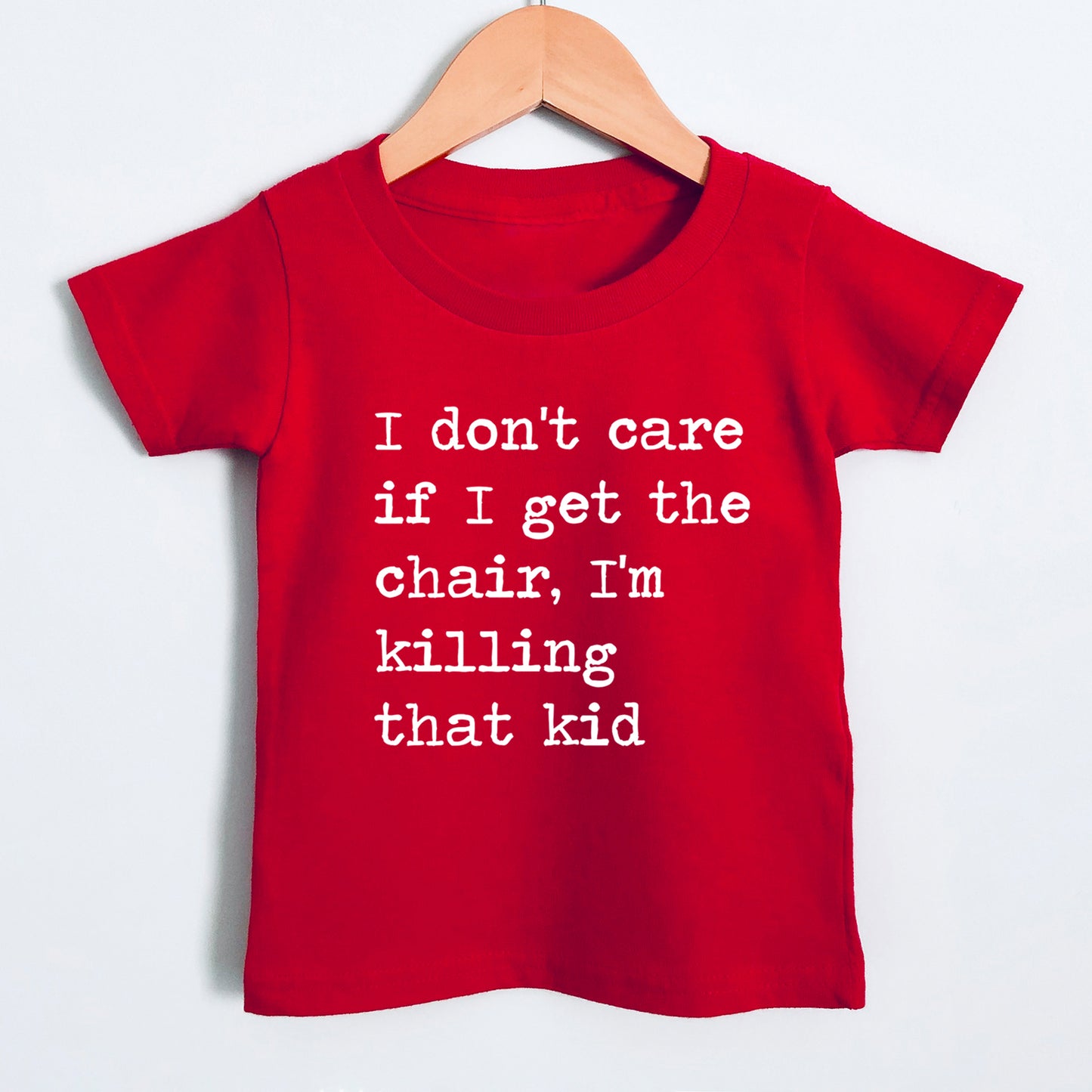 I Don't Care If I Get The Chair I'm Killing That Kid - Short Sleeve Kids Shirt