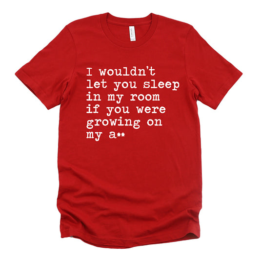 If You Were Growing on my A** Unisex Tee