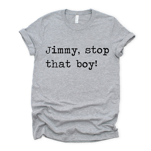 Jimmy Stop That Boy Unisex Tee