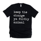 Keep The Change Ya Filthy Animal Unisex Tee