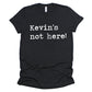 Kevin's Not Here Unisex Tee