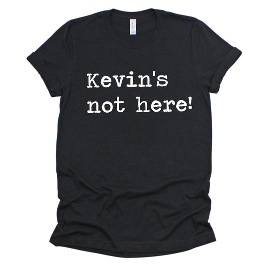 Kevin's Not Here Unisex Tee