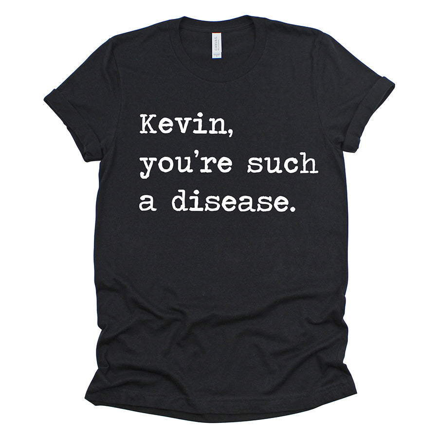 Kevin You're Such A Disease Unisex Tee