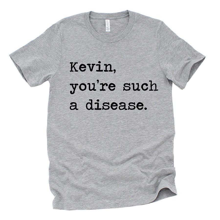 Kevin You're Such A Disease Unisex Tee