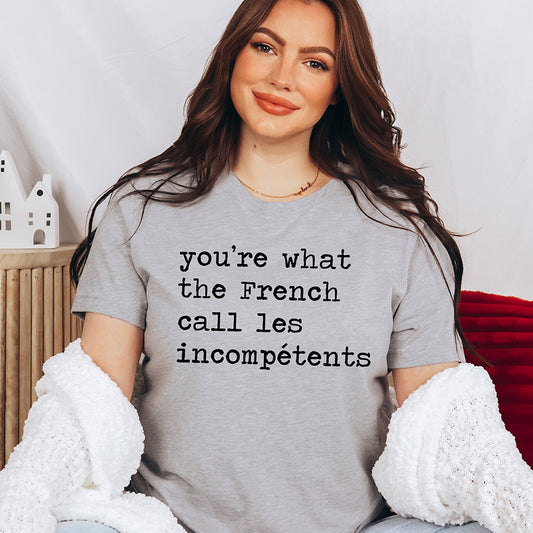 You're What The French Call Les Incompetents Unisex Tee