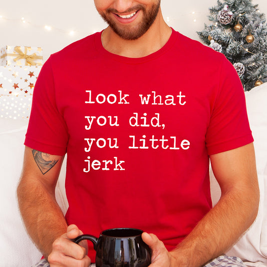 Look What You Did You Little Jerk Unisex Tee