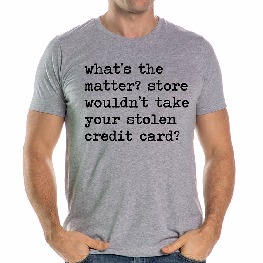 Store Wouldn't Take Your Stolen Credit Card Unisex Tee