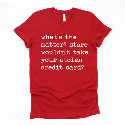 Store Wouldn't Take Your Stolen Credit Card Unisex Tee