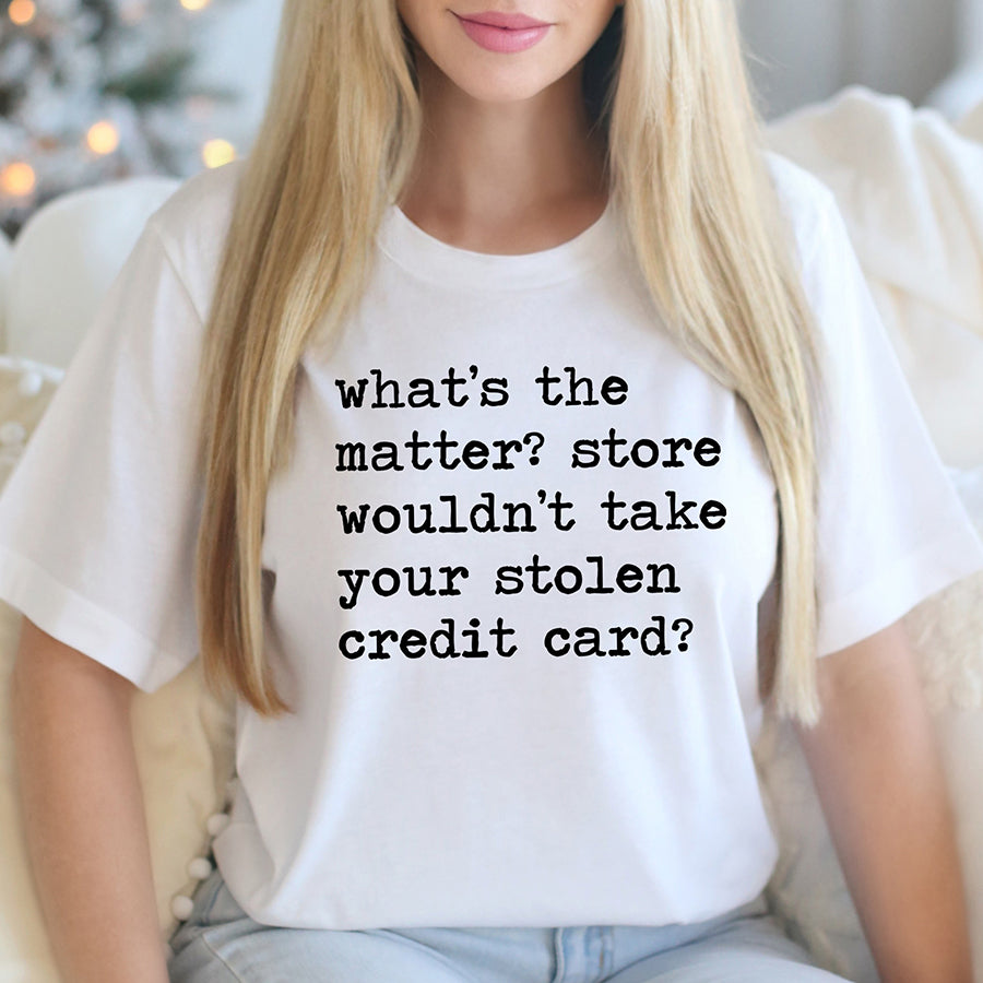 Store Wouldn't Take Your Stolen Credit Card Unisex Tee