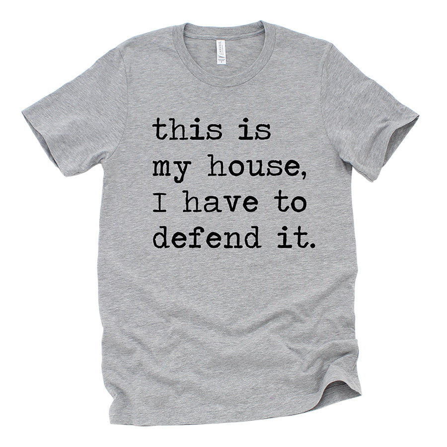 This Is My House I Have To Defend It Unisex Tee