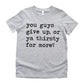 You Guys Give Up Or Ya Thirsty For More? - Short Sleeve Kids Shirt