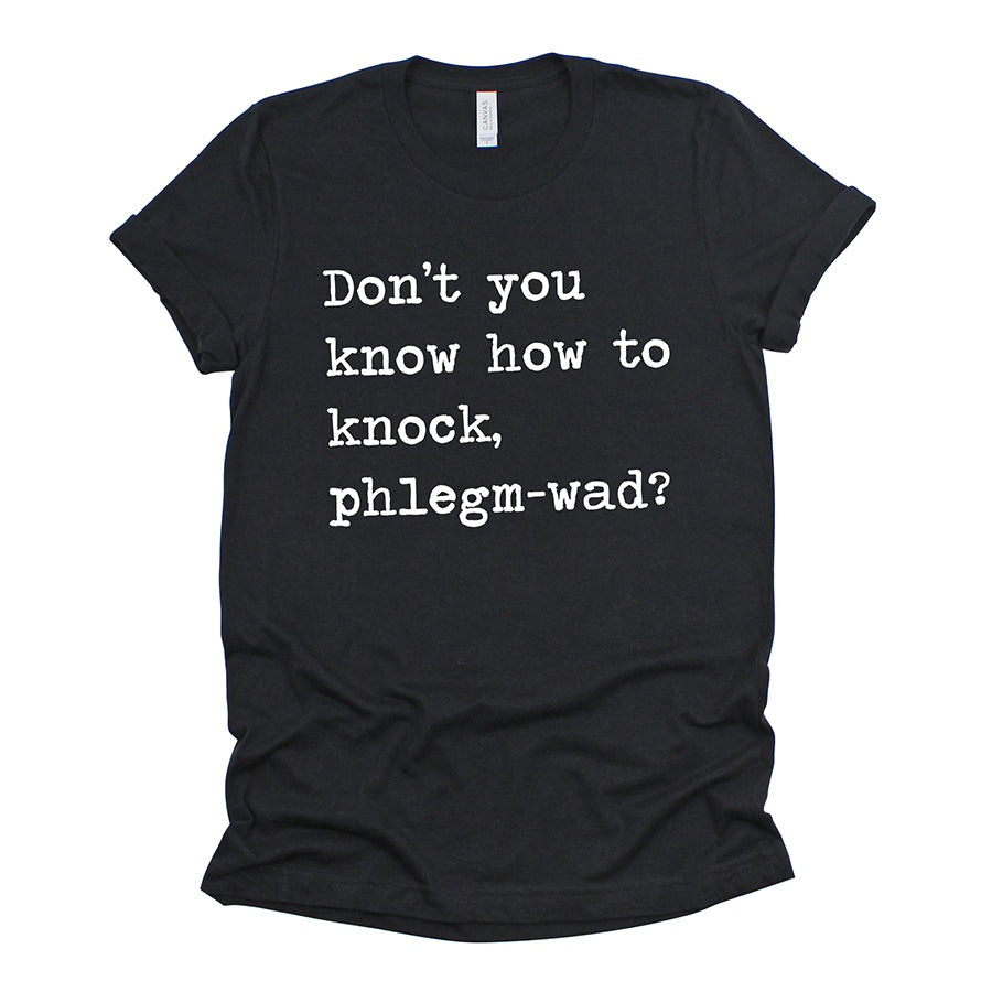 Don't You Know How To Knock Phlegm-wad Unisex Tee