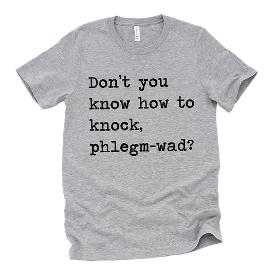 Don't You Know How To Knock Phlegm-wad Unisex Tee