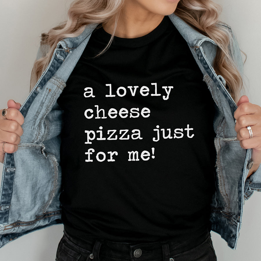 A Lovely Cheese Pizza Just For Me Unisex Tee