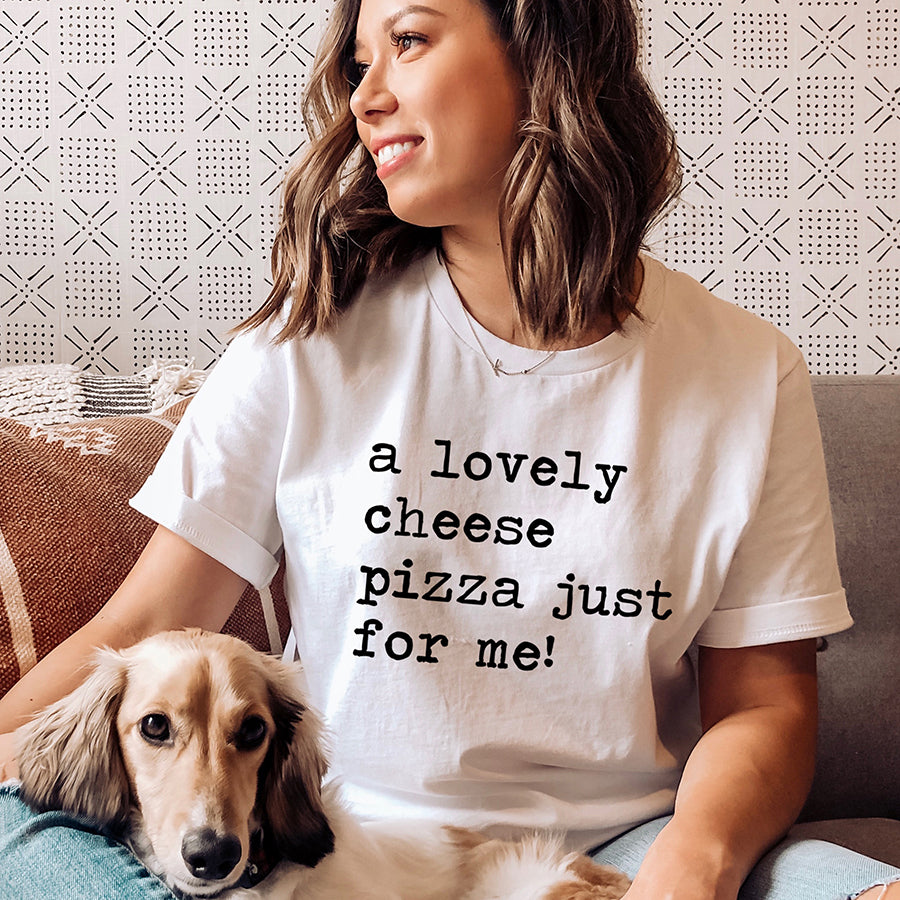 A Lovely Cheese Pizza Just For Me Unisex Tee