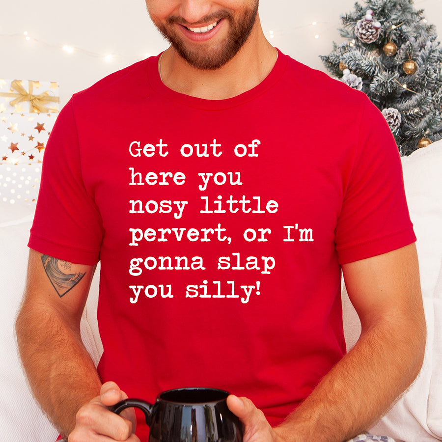 Get Out of Here You Nosy Little Pervert Unisex Tee