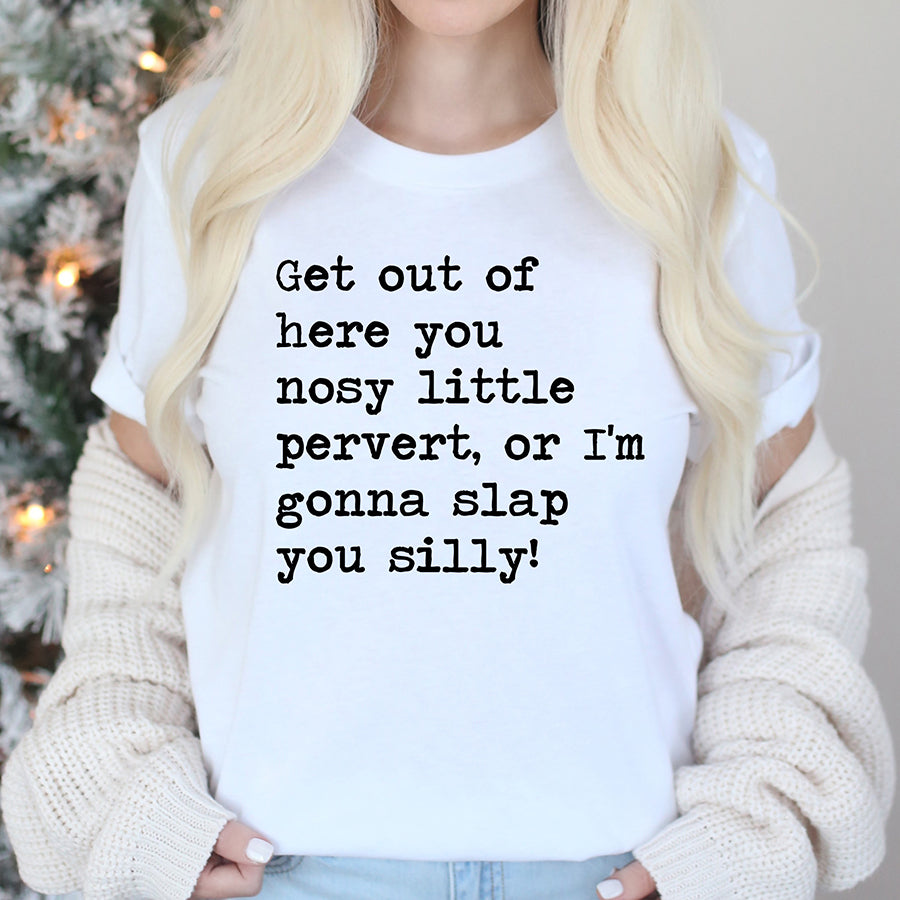 Get Out of Here You Nosy Little Pervert Unisex Tee