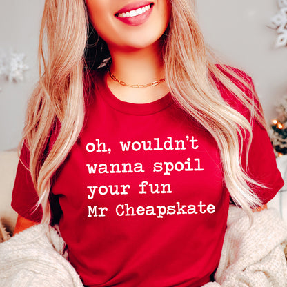 Oh Wouldn't Wanna Spoil Your Fun Mr Cheapskate Unisex Tee