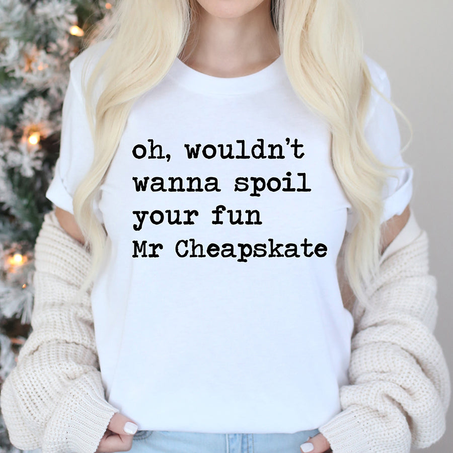 Oh Wouldn't Wanna Spoil Your Fun Mr Cheapskate Unisex Tee