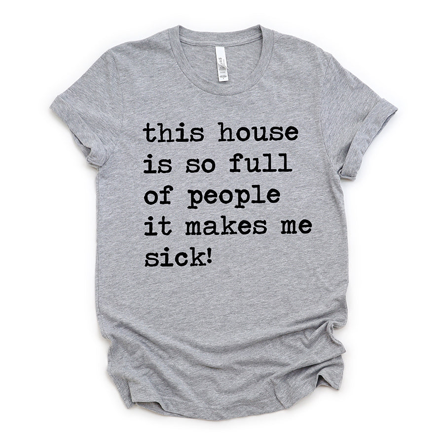 This House Is So Full of People It Makes Me Sick Unisex Tee