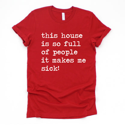 This House Is So Full of People It Makes Me Sick Unisex Tee