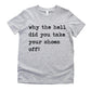 Why The Hell Did You Take Your Shoes Off - Short Sleeve Kids Shirt