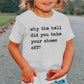 Why The Hell Did You Take Your Shoes Off - Short Sleeve Kids Shirt